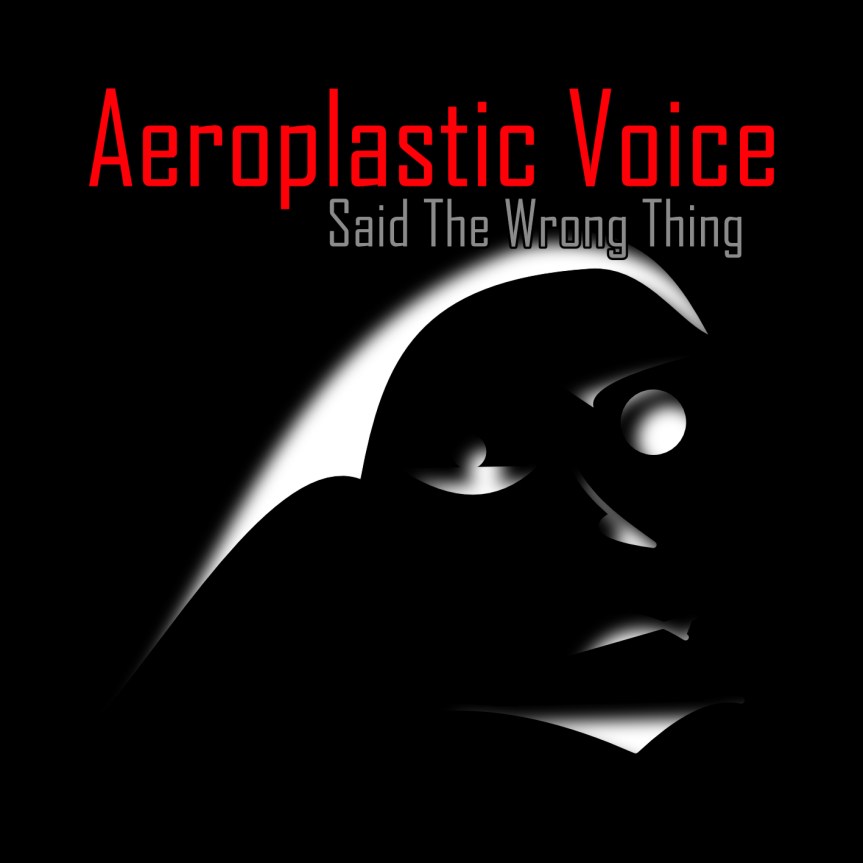Said The Wrong Thing – Aeroplastic&nbsp;Voice